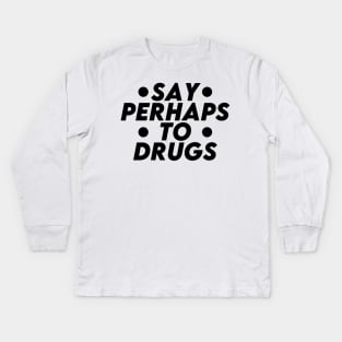 Say Perhaps To Drugs (black) Kids Long Sleeve T-Shirt